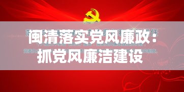 闽清落实党风廉政：抓党风廉洁建设 